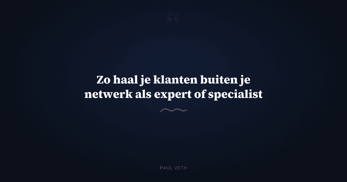 Hoe kom je aan klanten buiten je netwerk als expert of specialist?