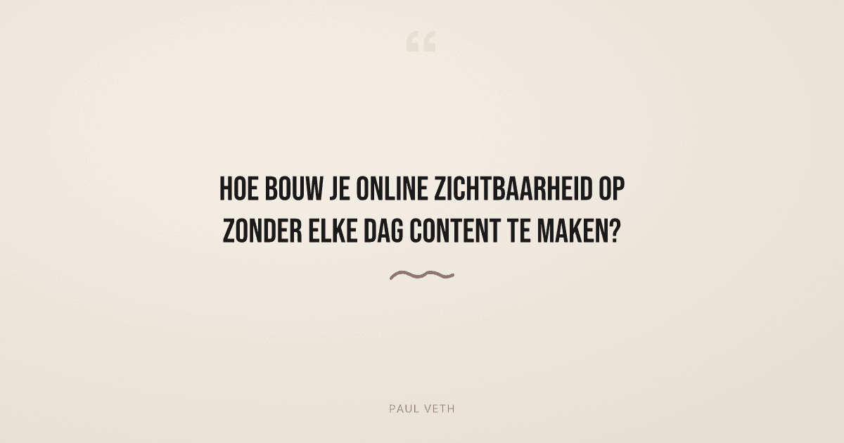 Hoe bouw je structurele online zichtbaarheid zonder elke dag content te maken?